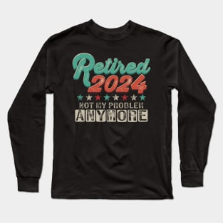 Retired 2024 Not My Problem Anymore Retirement Long Sleeve T-Shirt